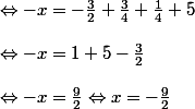 \Leftrightarrow -x=-\frac{3}{2}+\frac{3}{4} +\frac{1}{4} +5 \\\\\Leftrightarrow -x= 1+5-\frac{3}{2} \\\\\Leftrightarrow -x=\frac{9}{2} \Leftrightarrow x= -\frac{9}{2}
